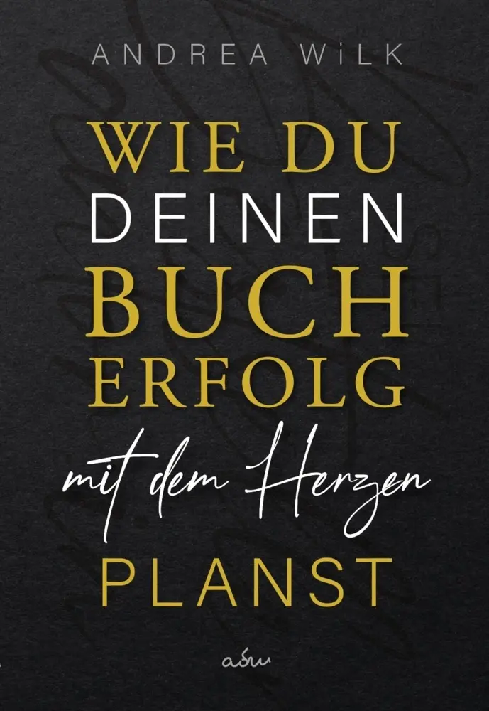 Cover: 9783985956524 | Wie du deinen Bucherfolg mit dem Herzen planst. | ANDREA WiLK | Buch
