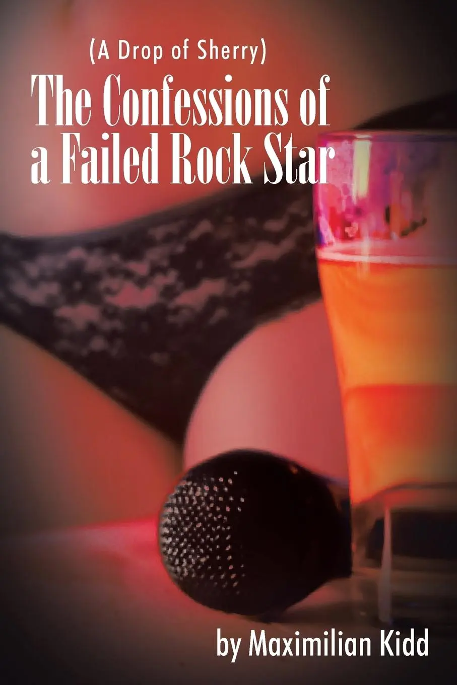 Cover: 9781504996624 | The Confessions of a Failed Rock Star | (A Drop of Sherry) | Kidd