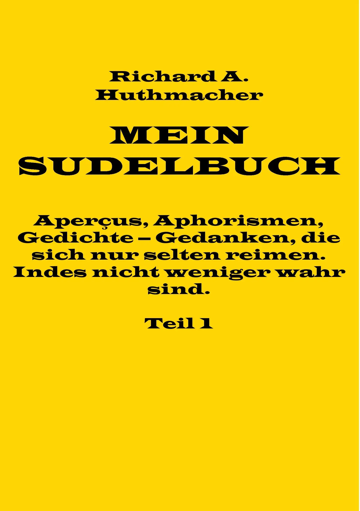 Mein Sudelbuch, Teil 1: Aperçus, Aphorismen, Gedichte - Gedanken, die sich nur selten reimen. Indes nicht weniger wahr sind.