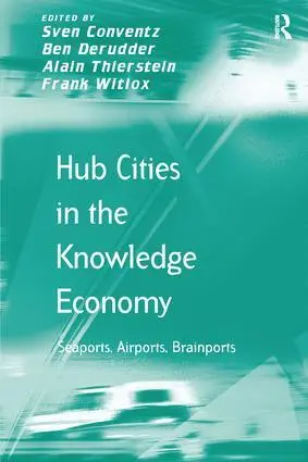 Cover: 9781138247024 | Hub Cities in the Knowledge Economy | Seaports, Airports, Brainports