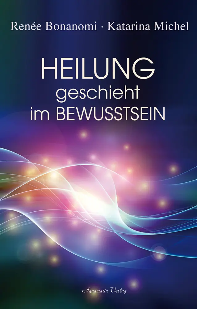 Cover: 9783894277024 | Heilung geschieht im Bewusstsein | Renée Bonanomi (u. a.) | Buch