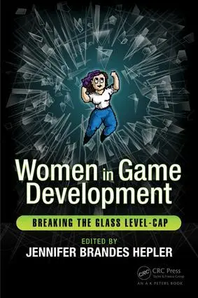 Cover: 9781138947924 | Women in Game Development | Breaking the Glass Level-Cap | Hepler