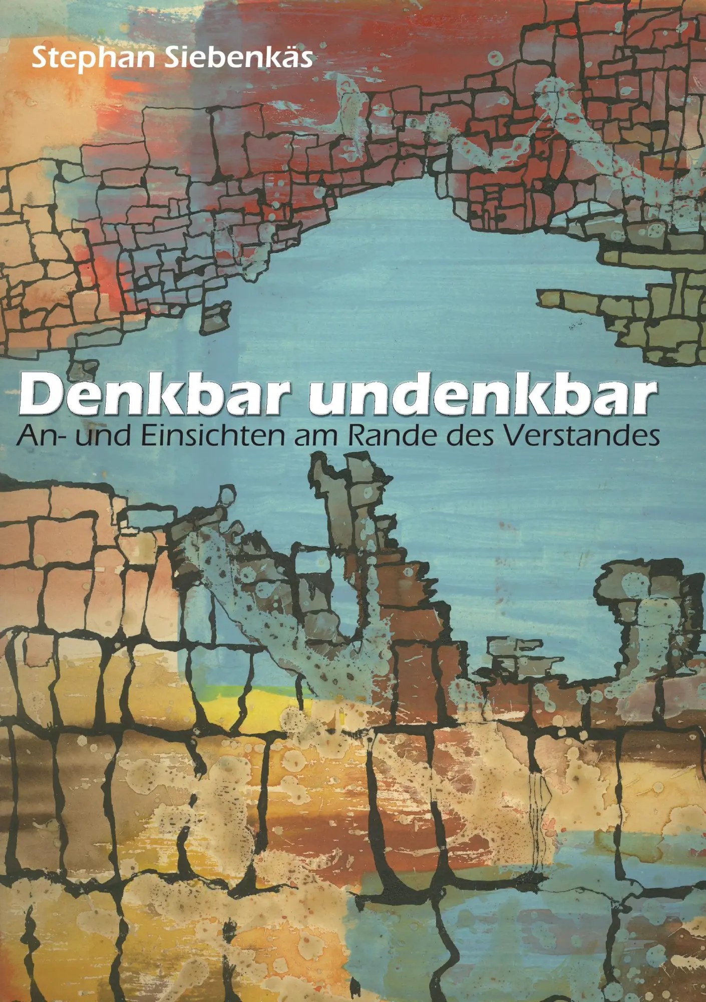 Denkbar undenkbar: An- und Einsichten am Rande des Verstandes