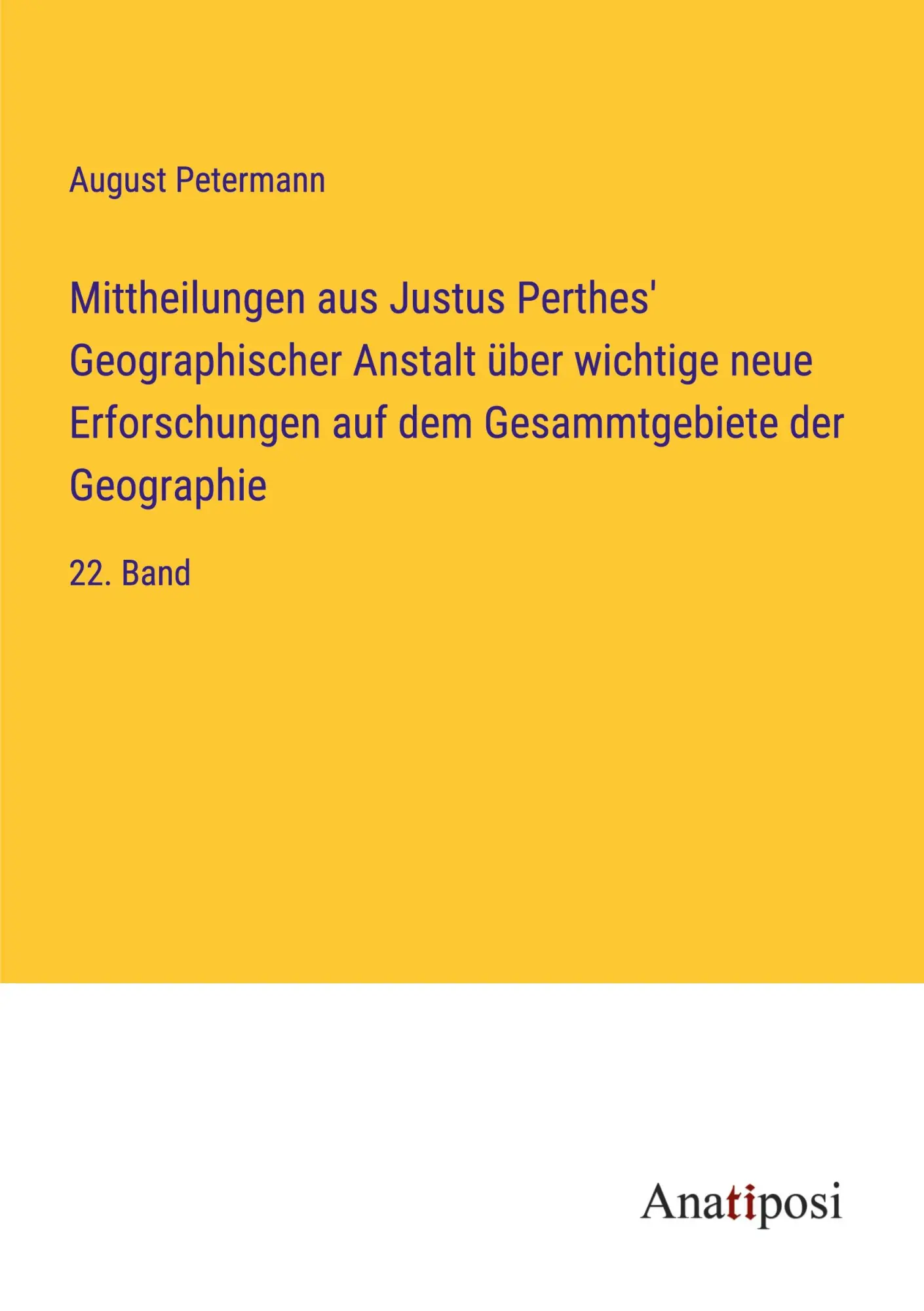 Mittheilungen aus Justus Perthes' Geographischer Anstalt über wichtige neue Erforschungen auf dem Gesammtgebiete der Geographie: 22. Band
