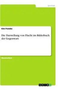 Cover: 9783346239624 | Die Darstellung von Flucht im Bilderbuch der Gegenwart | Kim Franzke