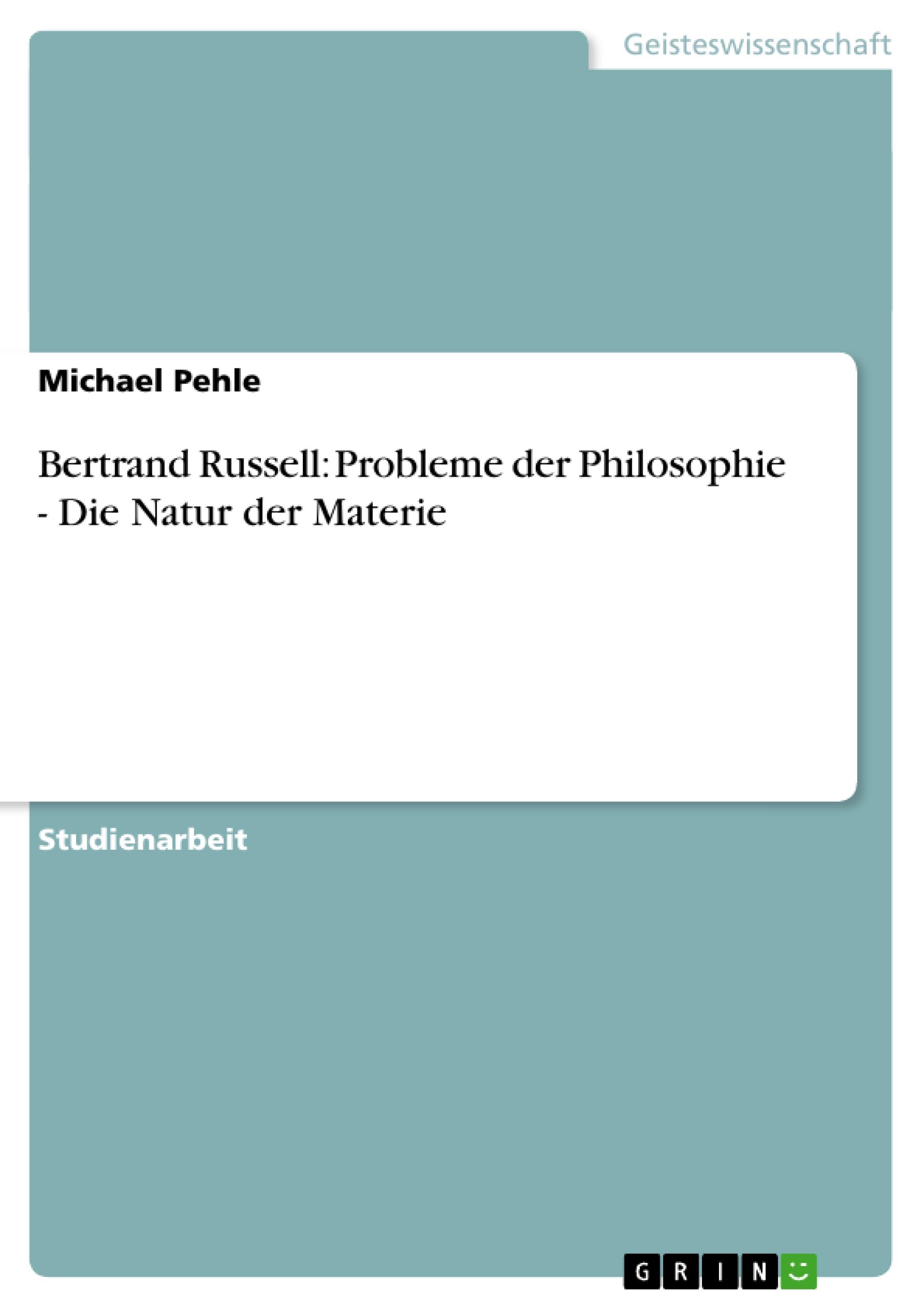 Bertrand Russell: Probleme der Philosophie - Die Natur der Materie | Michael Pehle | Taschenbuch | Booklet | 20 S. | Deutsch | 2007 | GRIN Verlag | EAN 9783638760225 - Pehle, Michael