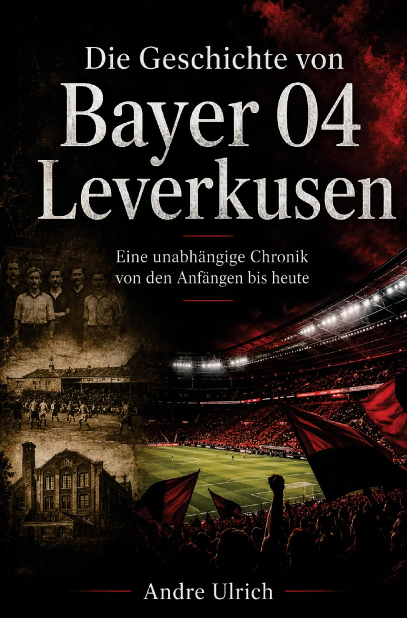 Cover: 9783694710325 | Die Geschichte von Bayer 04 Leverkusen | Andre Ulrich | Taschenbuch