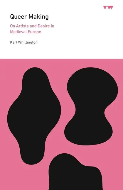 Cover: 9780271100425 | Queer Making | On Artists and Desire in Medieval Europe | Whittington