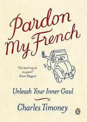 Cover: 9781846140525 | Pardon My French | Unleash Your Inner Gaul. Charles Timoney | Timoney
