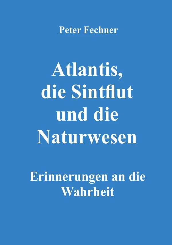 Cover: 9783754910825 | Atlantis, die Sintflut und die Naturwesen | Peter Fechner | Buch