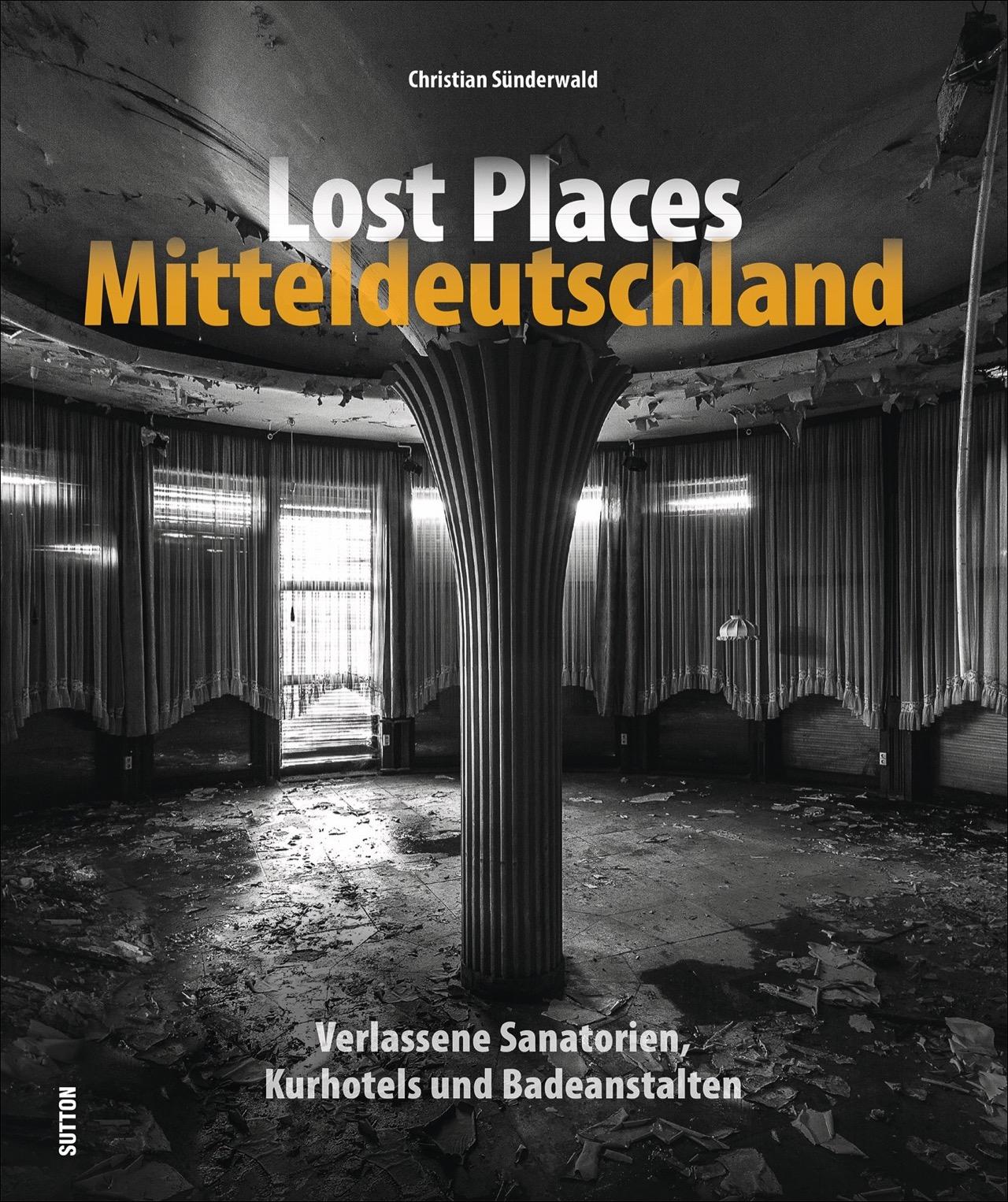 Cover: 9783963030925 | Lost Places Mitteldeutschland | Christian Sünderwald | Buch | 168 S.