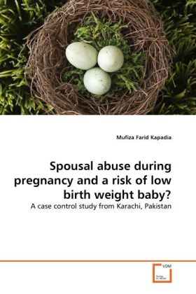 Spousal abuse during pregnancy and a risk of low birth weight baby? | A case control study from Karachi, Pakistan | Mufiza Farid Kapadia | Taschenbuch | Englisch | VDM Verlag Dr. Müller - Kapadia, Mufiza Farid