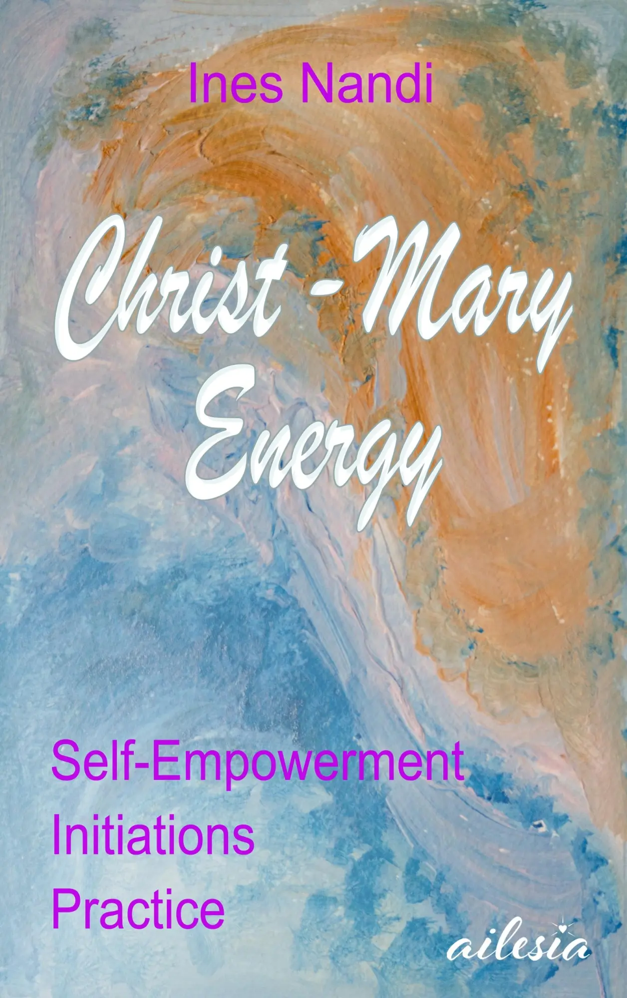Christ-Mary-Energy: Self-Empowerment, Initiations, Practice
