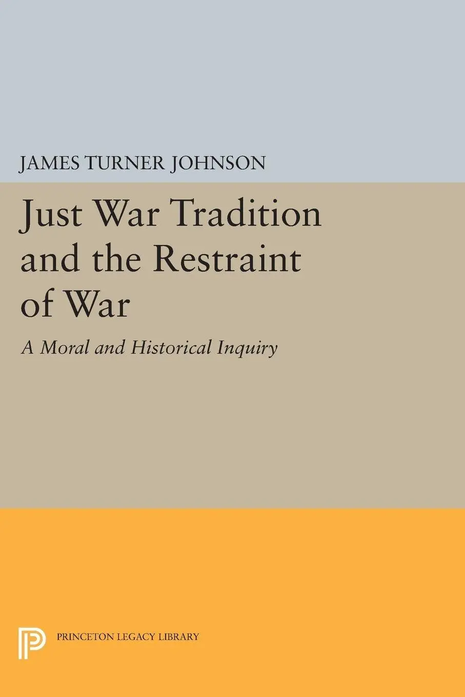 Cover: 9780691612225 | Just War Tradition and the Restraint of War | James Turner Johnson