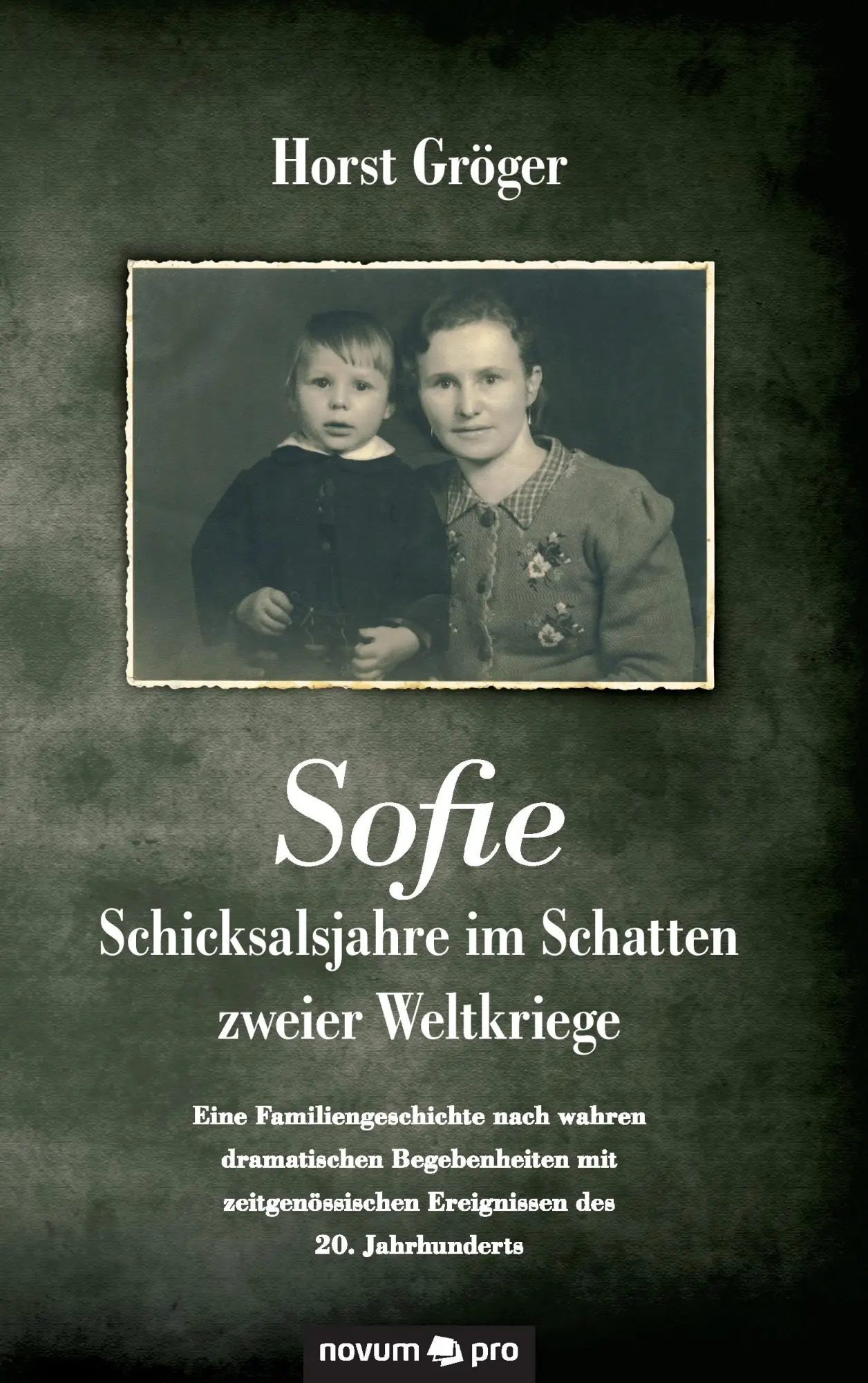 Cover: 9783958402225 | Sofie - Schicksalsjahre im Schatten zweier Weltkriege | Horst Gröger