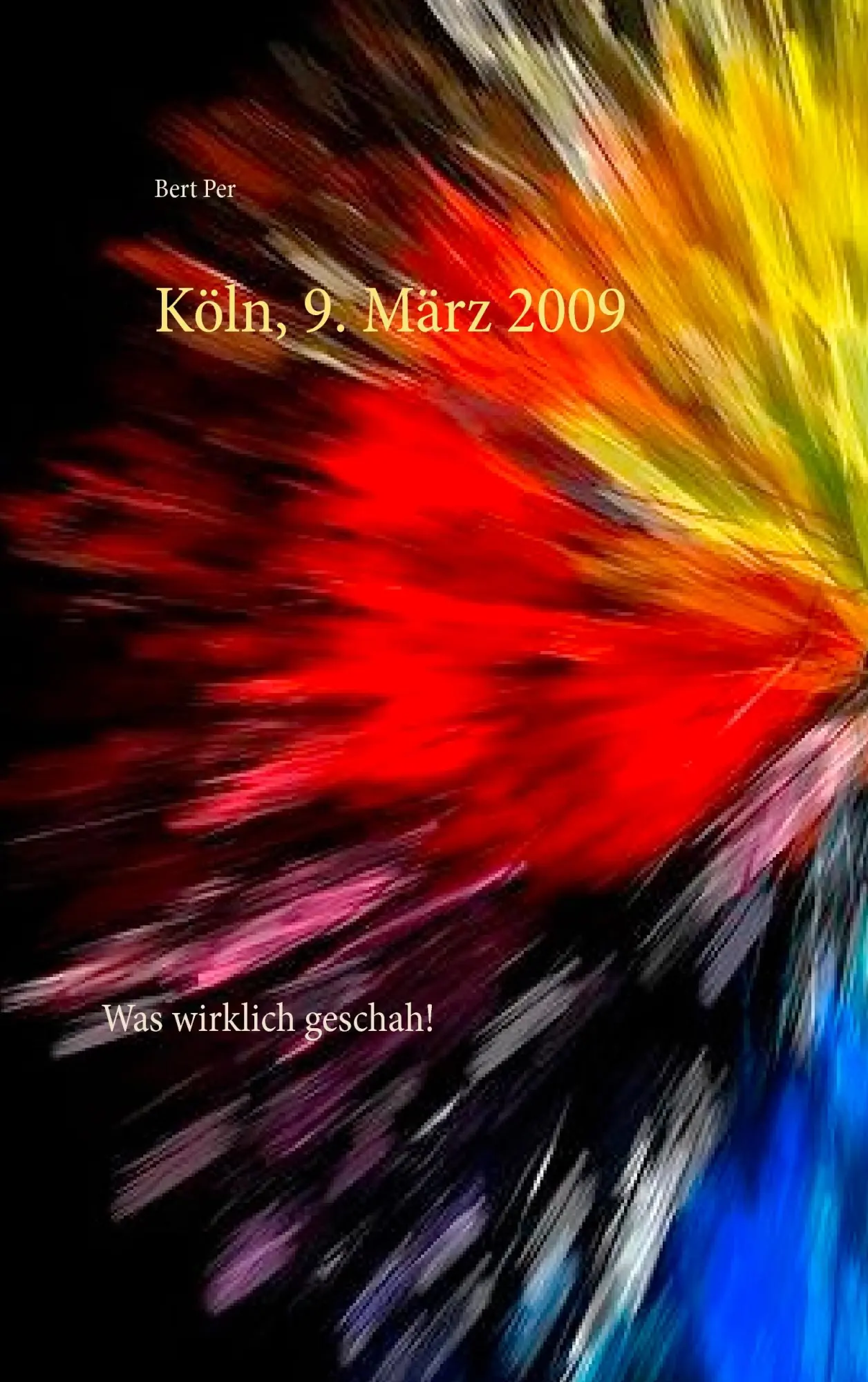 Cover: 9783739212425 | Köln, 9. März 2009 | Was wirklich geschah! | Bert Per | Taschenbuch