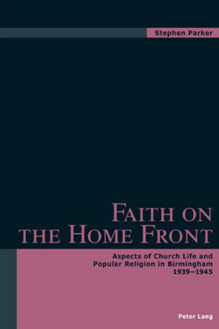 Faith on the Home Front: Aspects of Church Life and Popular Religion in Birmingham- 1939-1945