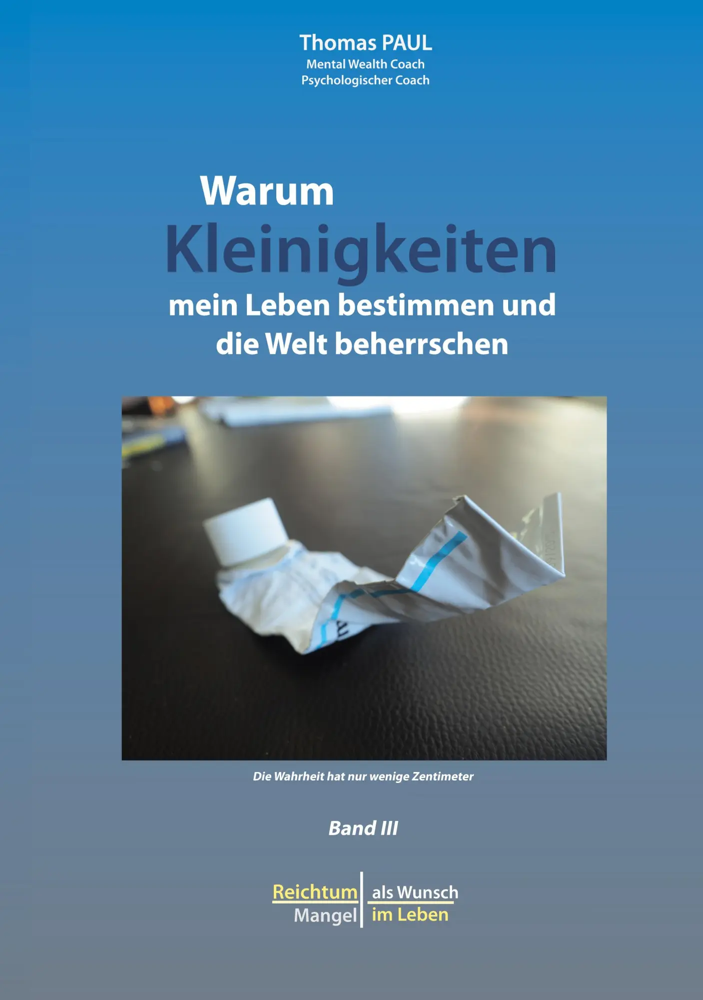 Warum Kleinigkeiten mein Leben bestimmen und die Welt beherrschen: Reichtum als Wunsch - Mangel im Leben