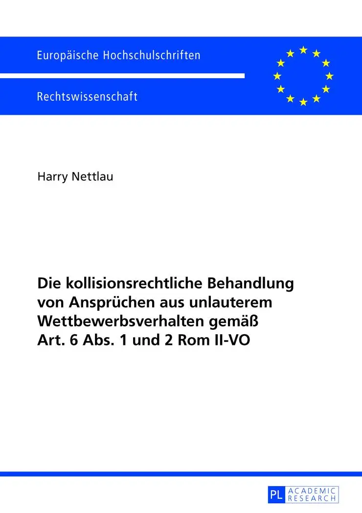 Die kollisionsrechtliche Behandlung von Ansprüchen aus unlauterem Wettbewerbsverhalten gemäß Art. 6 Abs. 1 und 2 Rom II-VO (Europäische ... / Publications Universitaires Européennes)