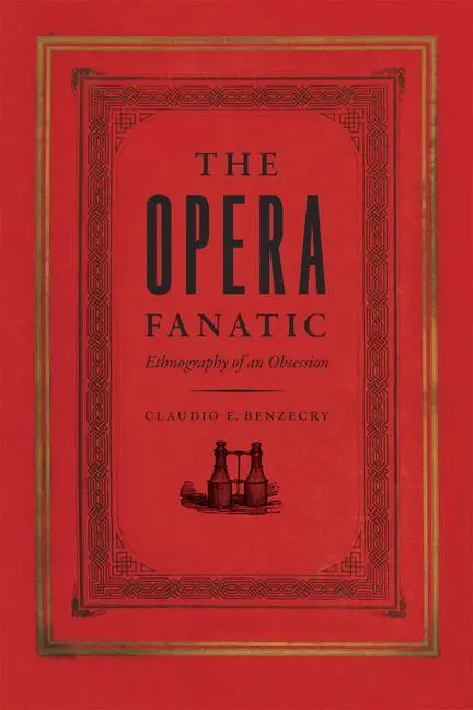 Cover: 9780226043425 | The Opera Fanatic | Ethnography of an Obsession | Claudio E Benzecry