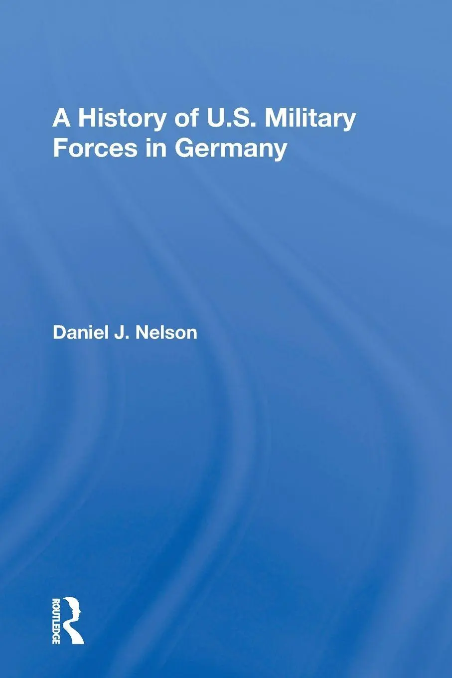 Cover: 9780367163525 | A History Of U.s. Military Forces In Germany | Daniel J. Nelson | Buch