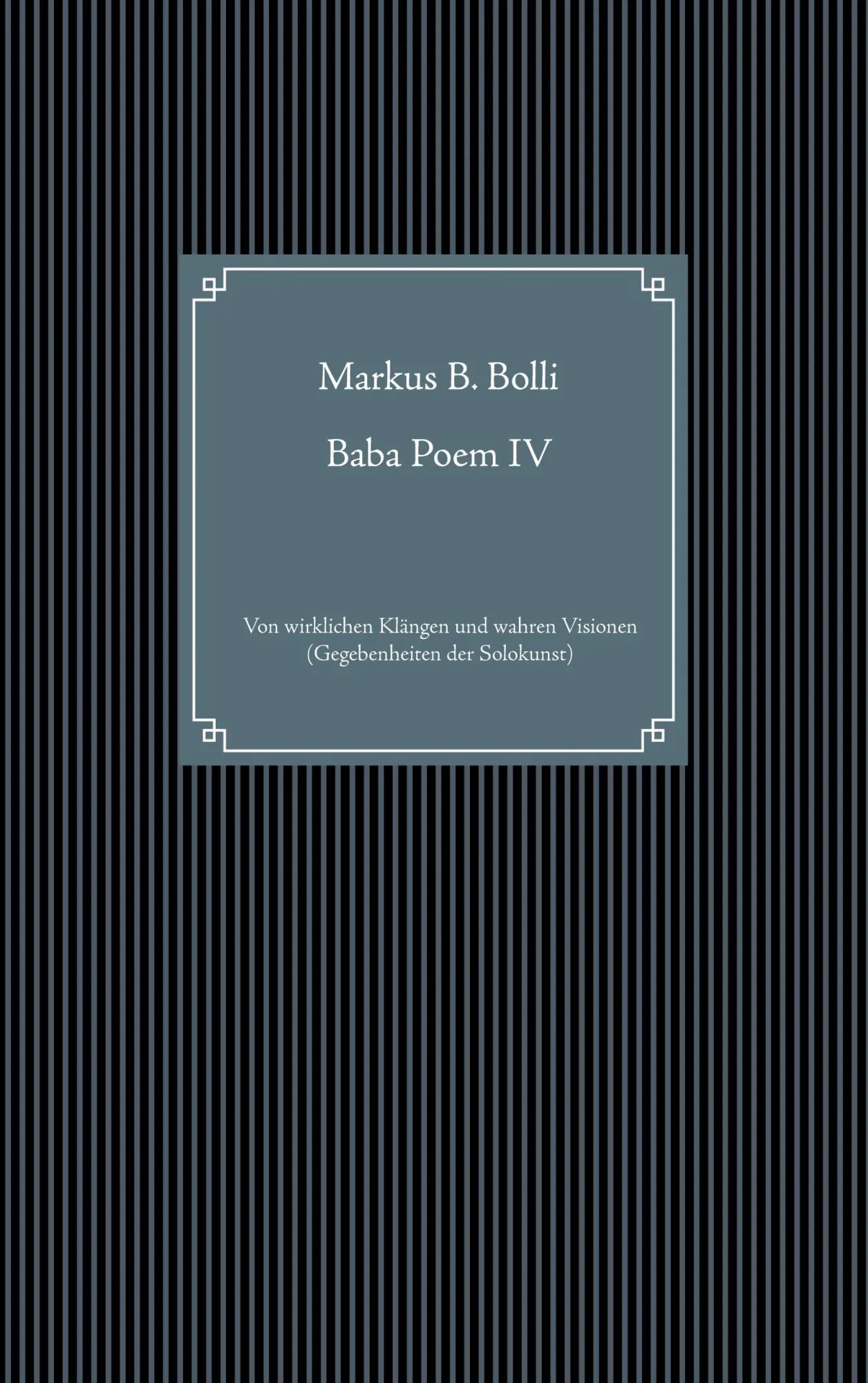 Baba Poem IV: Von wirklichen Klängen und wahren Visionen (Gegebenheiten der Solokunst)