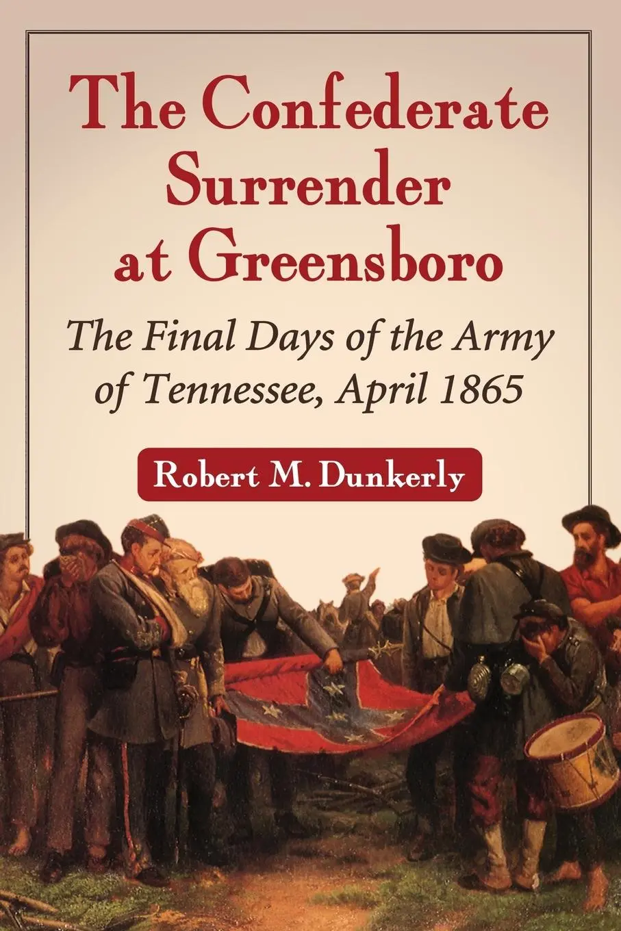 Cover: 9780786473625 | The Confederate Surrender at Greensboro | Robert M. Dunkerly | Buch
