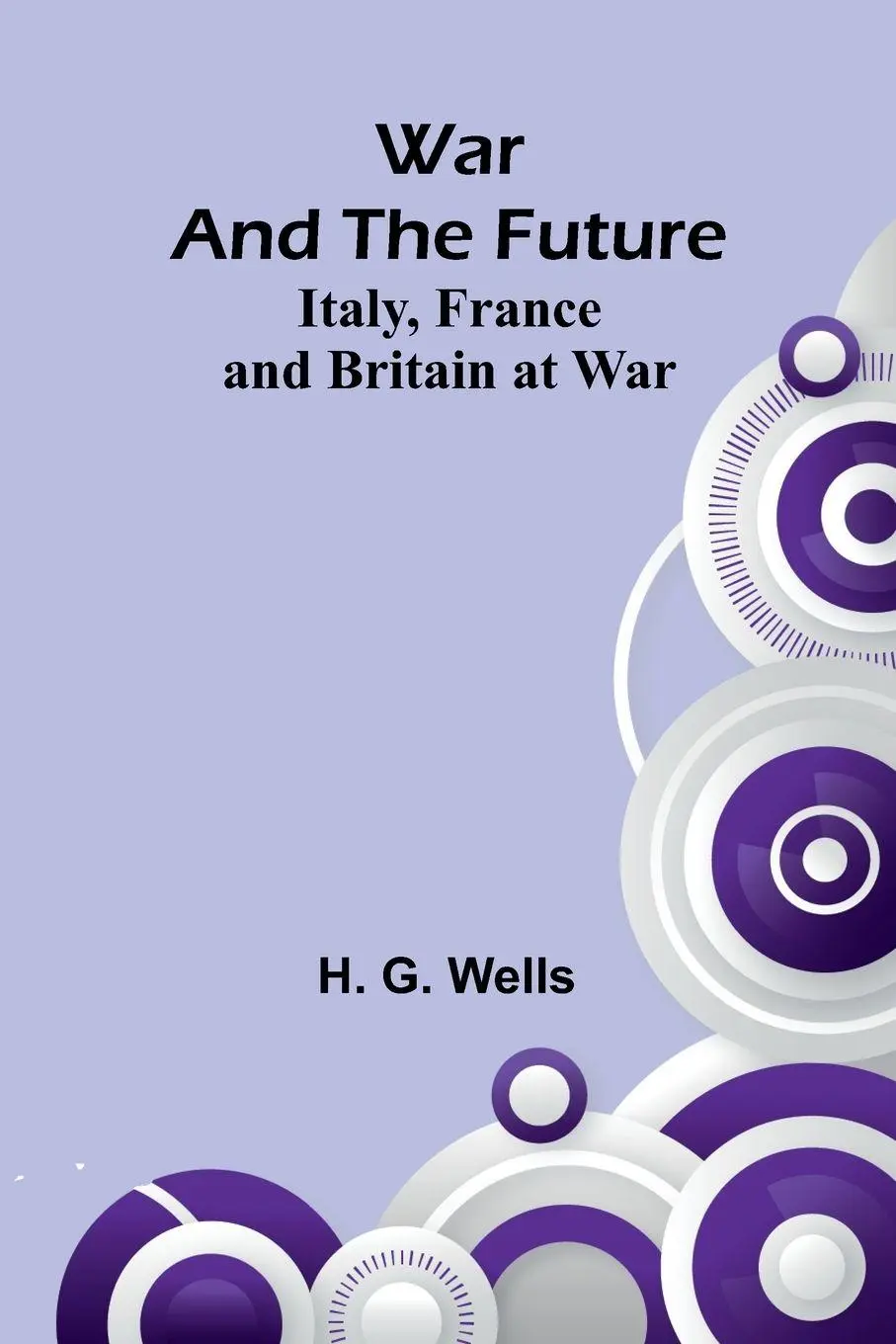Cover: 9789362993625 | War and the Future | Italy, France and Britain at War | H. G. Wells