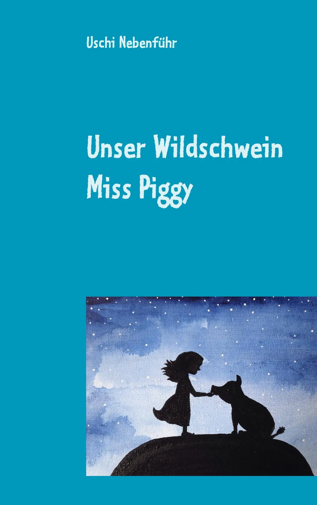 Cover: 9783743103825 | Unser Wildschwein Miss Piggy | Uschi Nebenführ | Taschenbuch | 80 S.