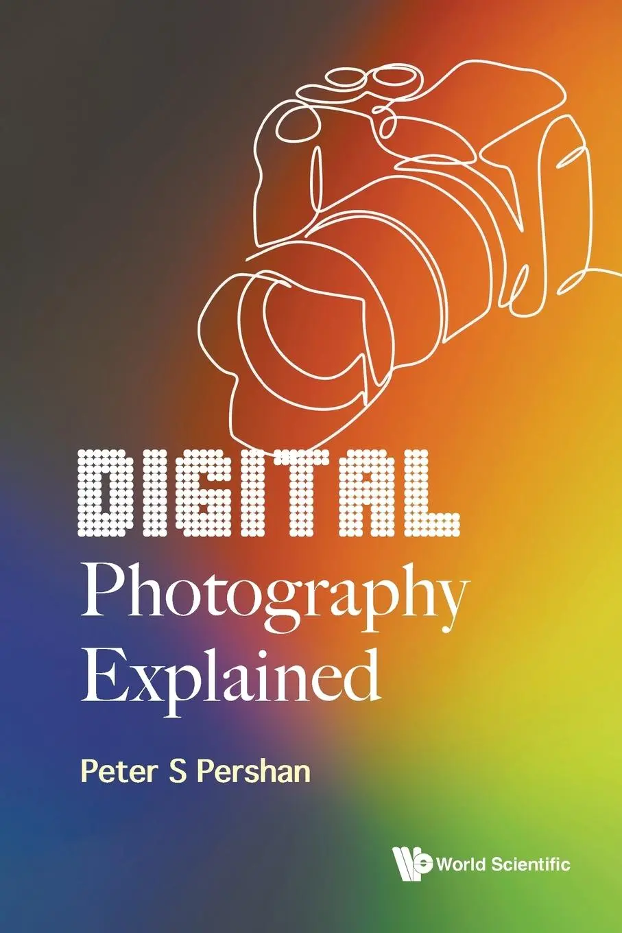 Cover: 9789811283925 | DIGITAL PHOTOGRAPHY EXPLAINED | Peter S Pershan | Taschenbuch | 2023