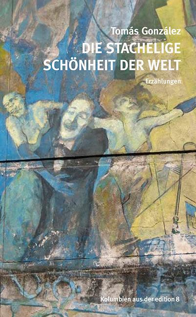 Cover: 9783859904125 | Die stachelige Schönheit der Welt | Erzählungen | Tomás González