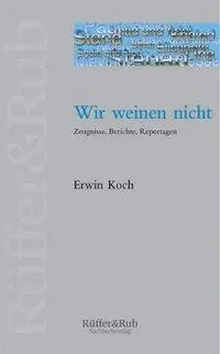 Cover: 9783907625125 | Wir weinen nicht | Zeugnisse, Berichte, Reportagen | Erwin Koch | Buch