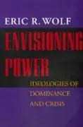 Cover: 9780520215825 | Envisioning Power | Ideologies of Dominance and Crisis | Eric R. Wolf