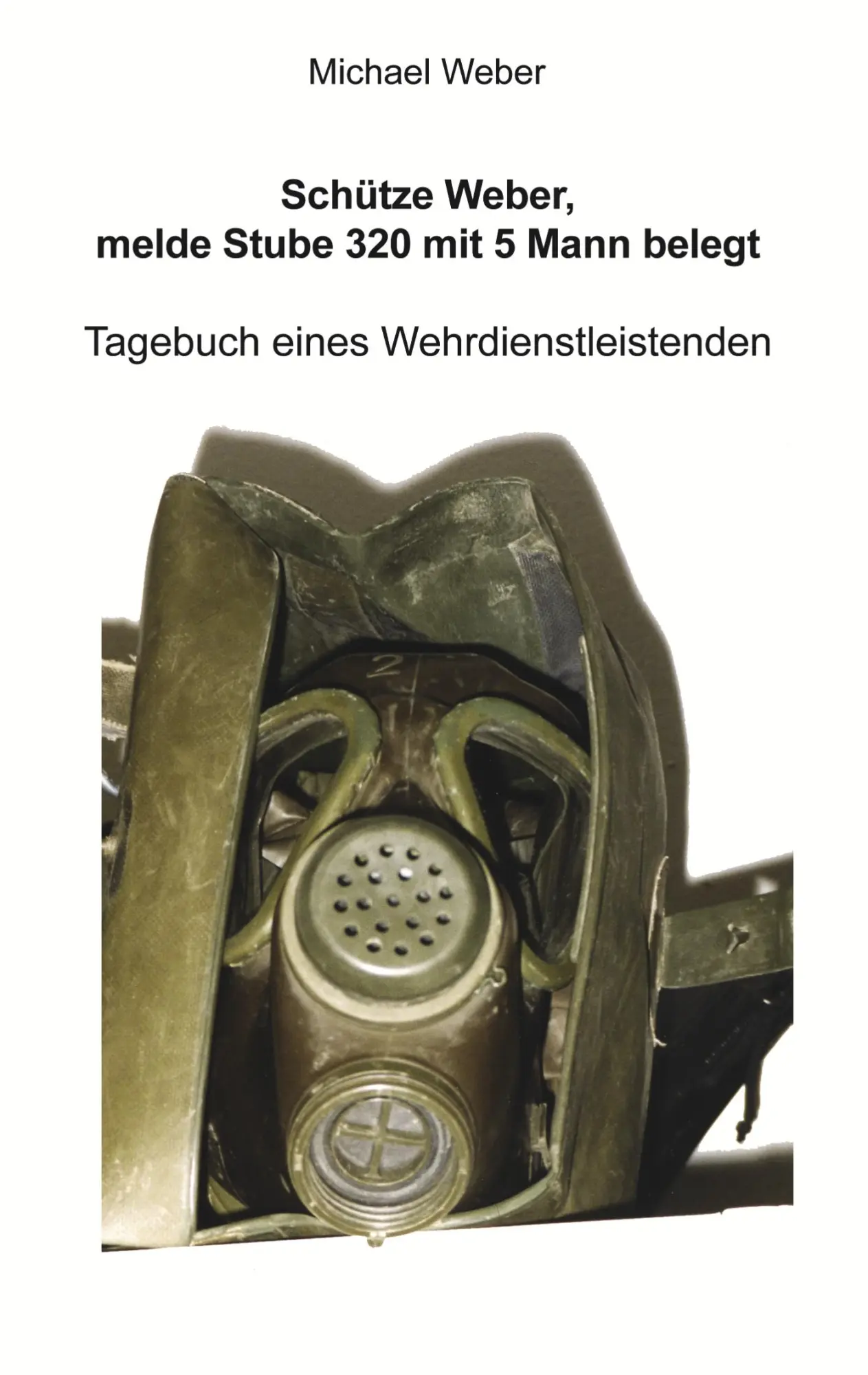 Cover: 9783837076325 | Schütze Weber, melde Stube 320 mit 5 Mann belegt | Michael Weber