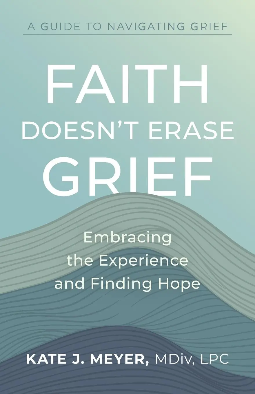 Cover: 9781957687025 | Faith Doesn't Erase Grief | Embracing the Experience and Finding Hope