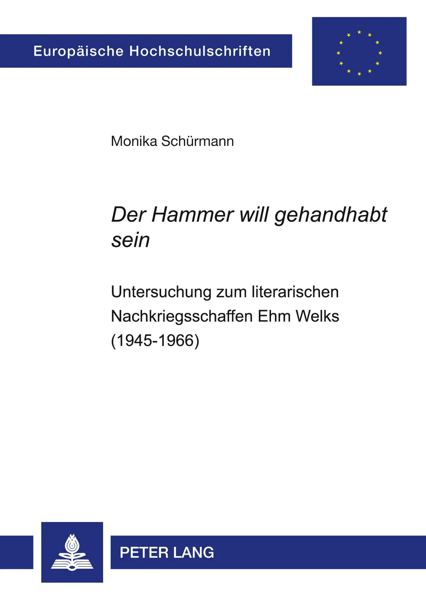 «Der Hammer will gehandhabt sein»: Untersuchung zum literarischen Nachkriegsschaffen Ehm Welks (1945-1966) (Europäische Hochschulschriften / European ... / Publications Universitaires Européennes)