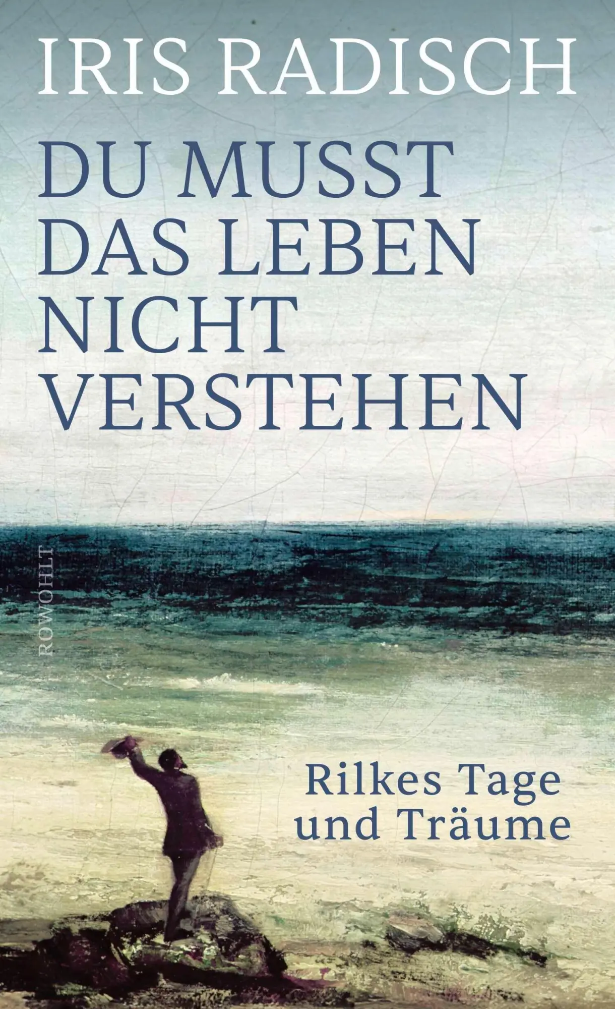 Cover: 9783498007225 | Du musst das Leben nicht verstehen | Rilkes Tage und Träume | Radisch