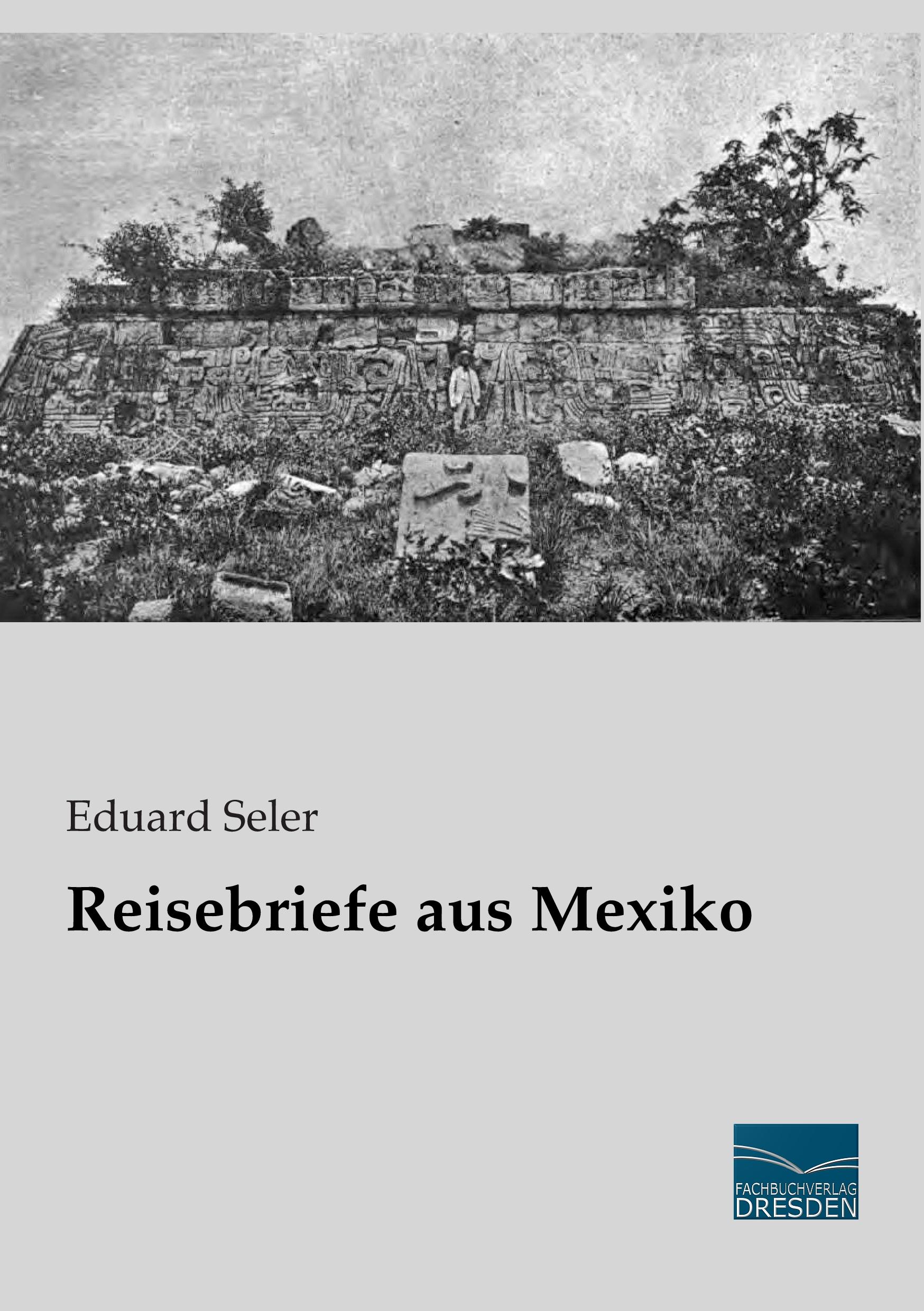 Reisebriefe aus Mexiko | Eduard Seler | Taschenbuch | Paperback | 292 S. | Deutsch | 2015 | Fachbuchverlag-Dresden | EAN 9783956927225 - Seler, Eduard