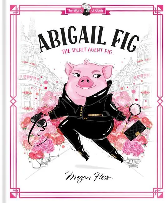 Cover: 9781760507725 | Abigail Fig: The Secret Agent Pig | World of Claris #2 | Megan Hess