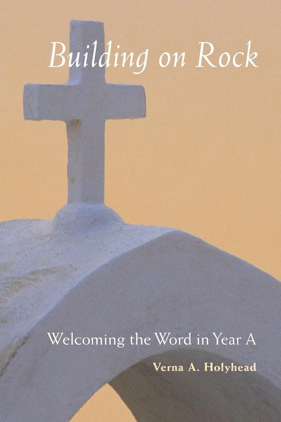 Cover: 9780814618325 | Welcoming the Word in Year a | Building on Rock | Verna Holyhead