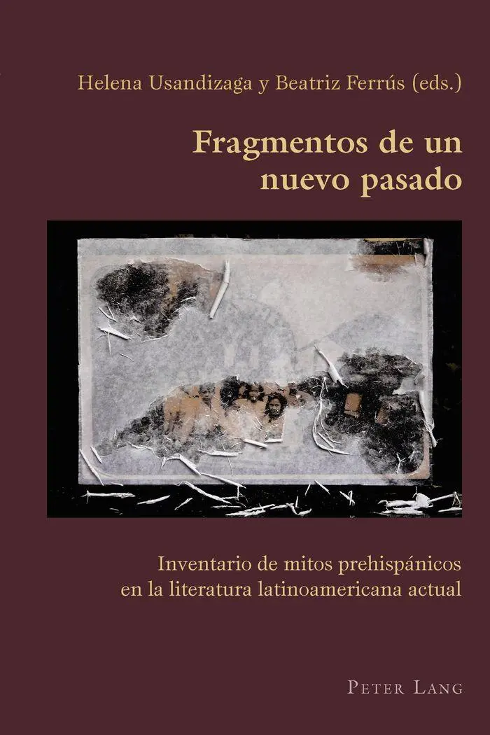 Fragmentos de un nuevo pasado: Inventario de mitos prehispánicos en la literatura latinoamericana actual (Hispanic Studies: Culture and Ideas)