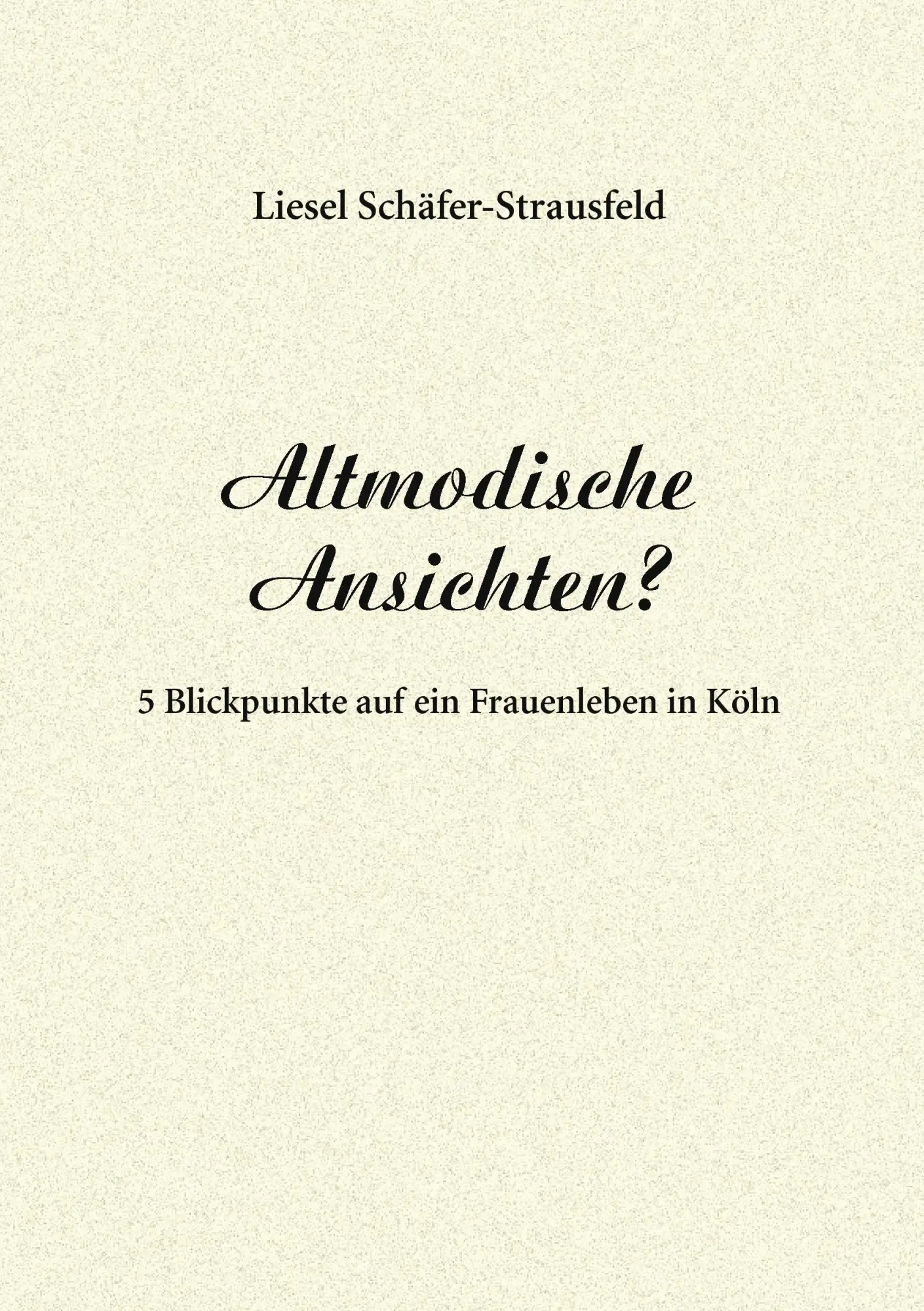 Cover: 9783842339125 | Altmodische Ansichten? | 5 Blickpunkte auf ein Frauenleben in Köln