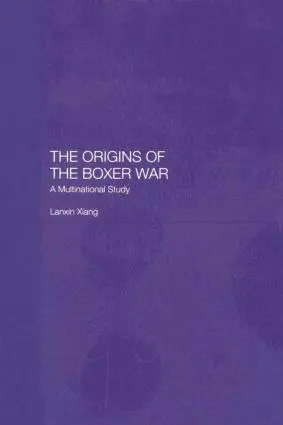 Cover: 9781138879225 | The Origins of the Boxer War | A Multinational Study | Lanxin Xiang