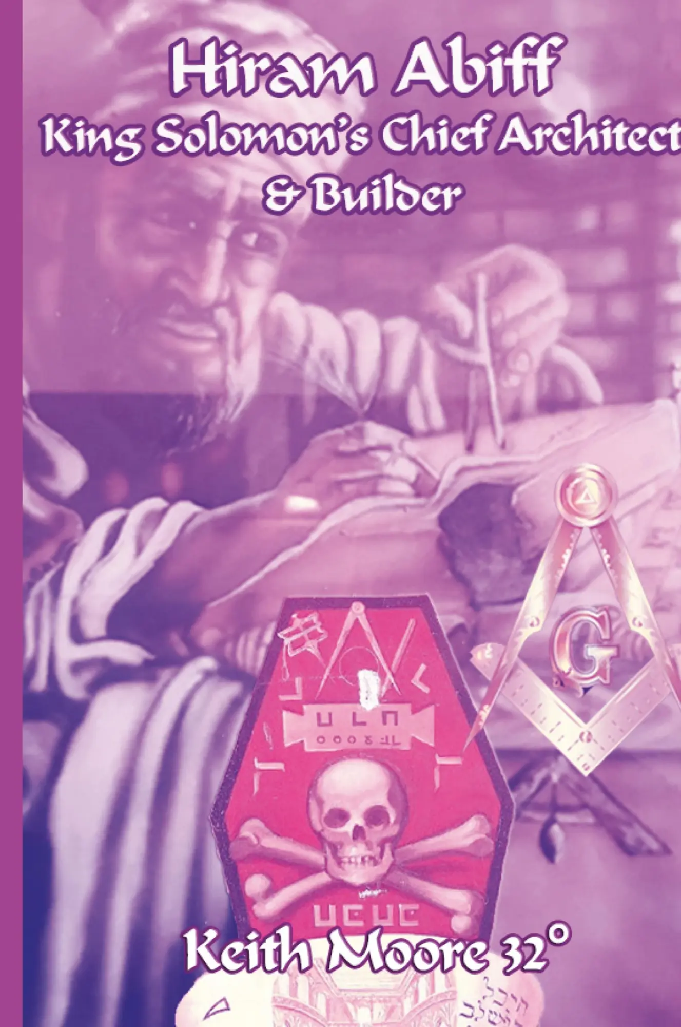 Cover: 9781304849625 | Hiram Abiff King Solomon's Chief Architect &amp; Builder | Keith Moore