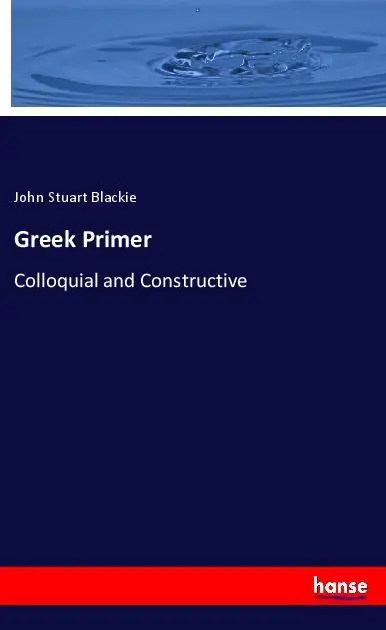 Cover: 9783337489625 | Greek Primer | Colloquial and Constructive | John Stuart Blackie