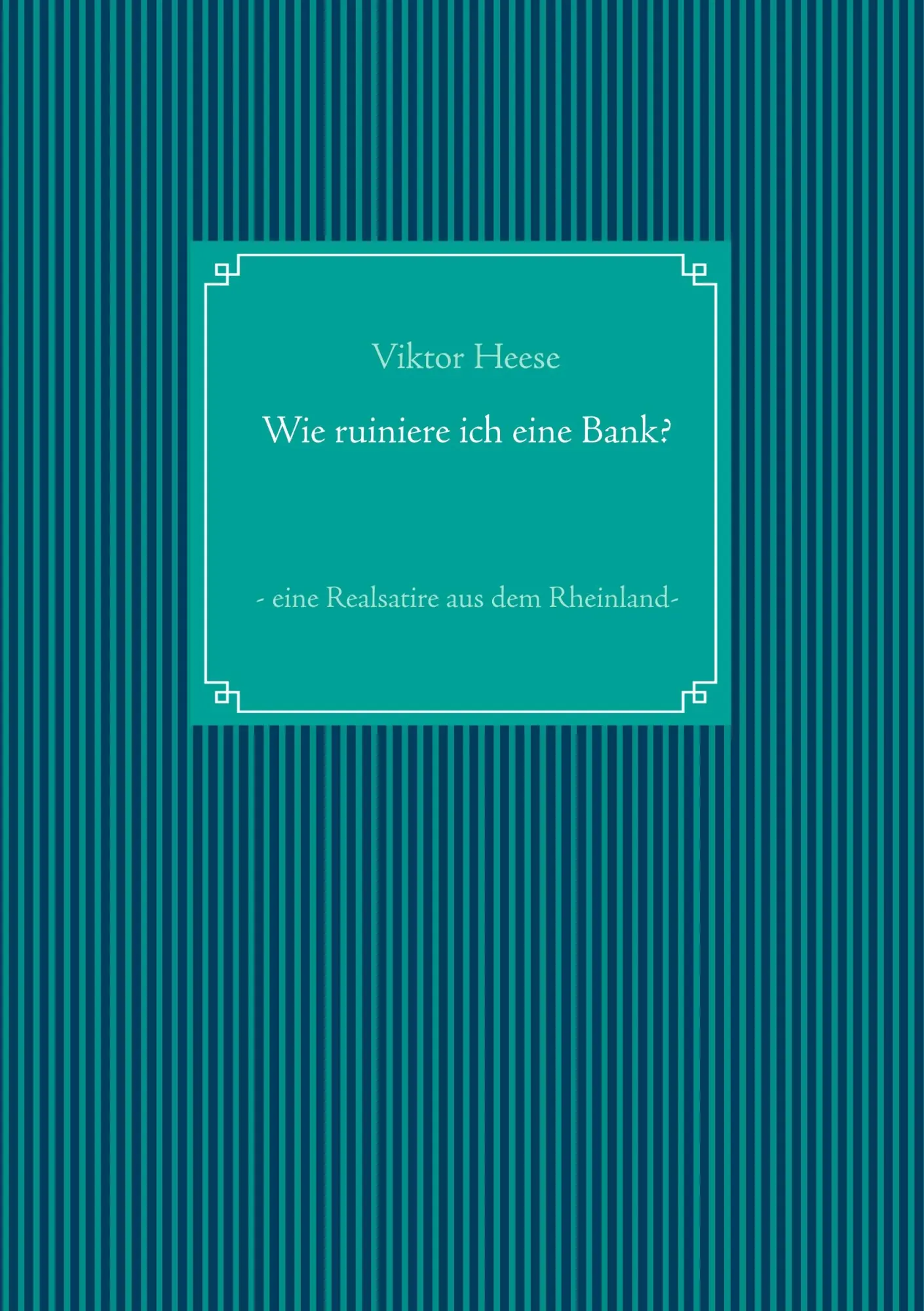 Wie ruiniere ich eine Bank?: - eine Realsatire aus dem Rheinland -