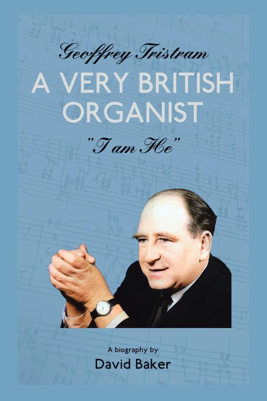 Cover: 9781665599825 | Geoffrey Tristram | A Very British Organist "I Am He" | David Baker