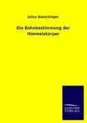 Cover: 9783864449925 | Die Bahnbestimmung der Himmelskörper | Julius Bauschinger | Buch