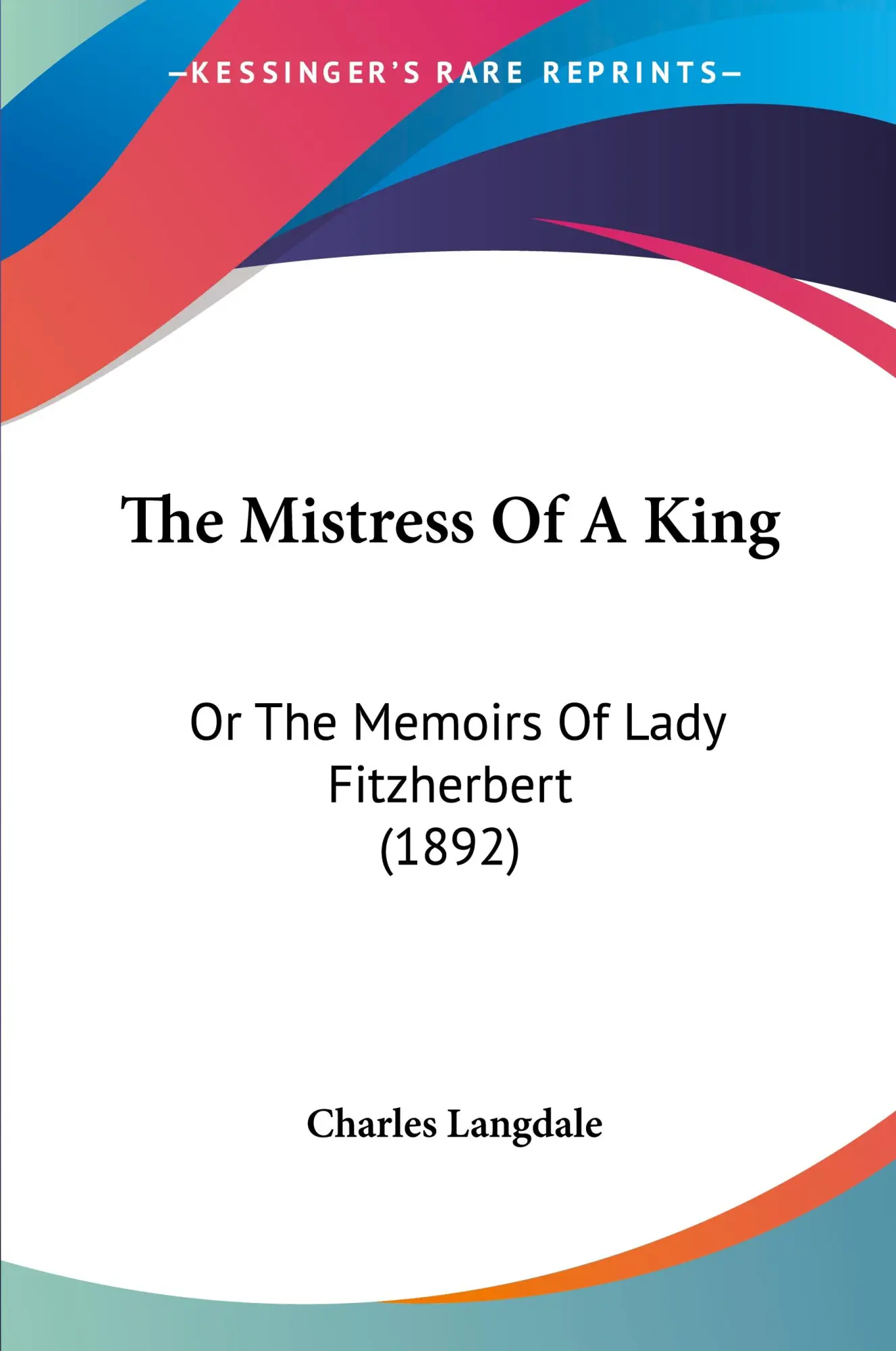 Cover: 9781104250126 | The Mistress Of A King | Or The Memoirs Of Lady Fitzherbert (1892)