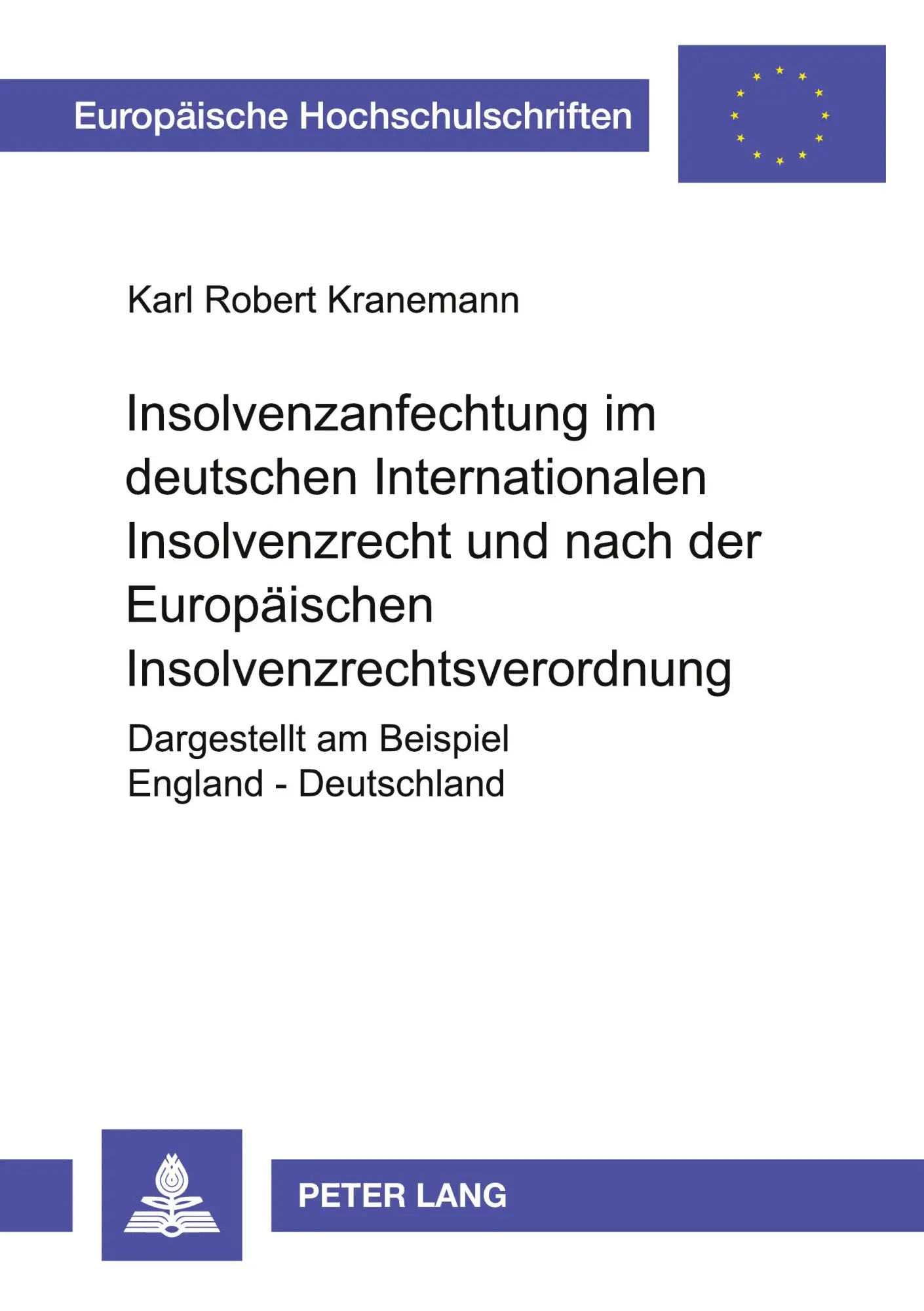 Insolvenzanfechtung im deutschen Internationalen Insolvenzrecht und nach der Europäischen Insolvenzrechtsverordnung: Dargestellt am Beispiel England - ... (Europäische Hochschulschriften - Reihe II)